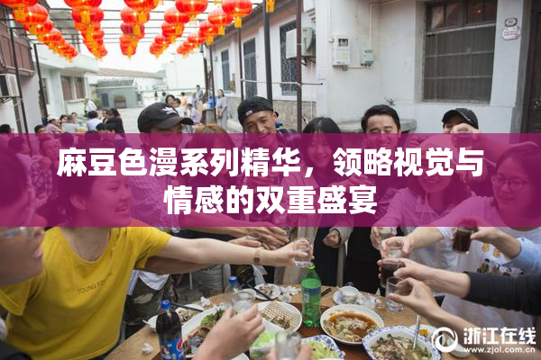 麻豆色漫系列精华，领略视觉与情感的双重盛宴