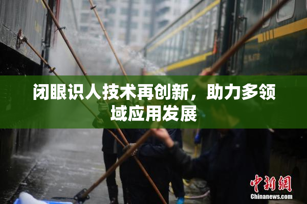 闭眼识人技术再创新，助力多领域应用发展