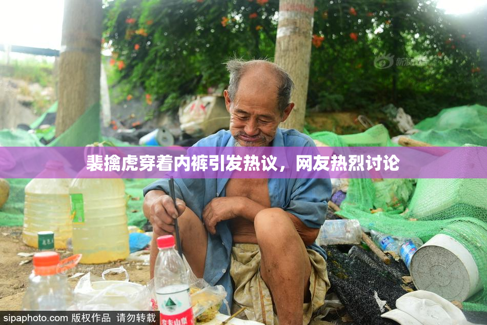 裴擒虎穿着内裤引发热议，网友热烈讨论