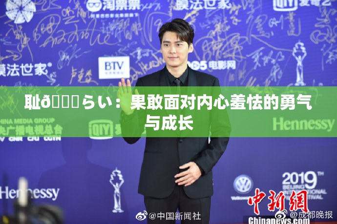 耻🍓らい：果敢面对内心羞怯的勇气与成长