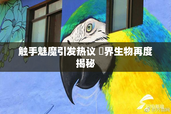 触手魅魔引发热议 異界生物再度揭秘