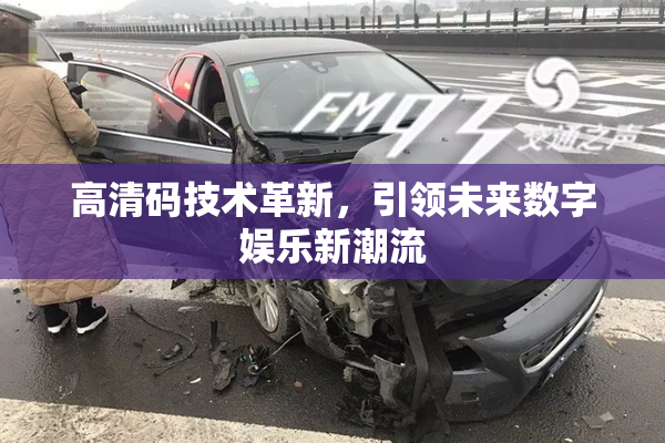 高清码技术革新，引领未来数字娱乐新潮流