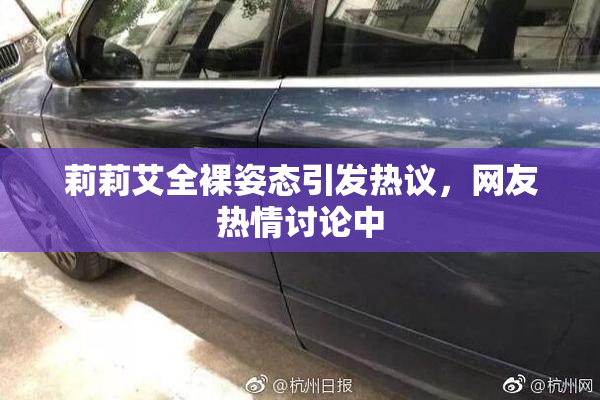 莉莉艾全裸姿态引发热议，网友热情讨论中