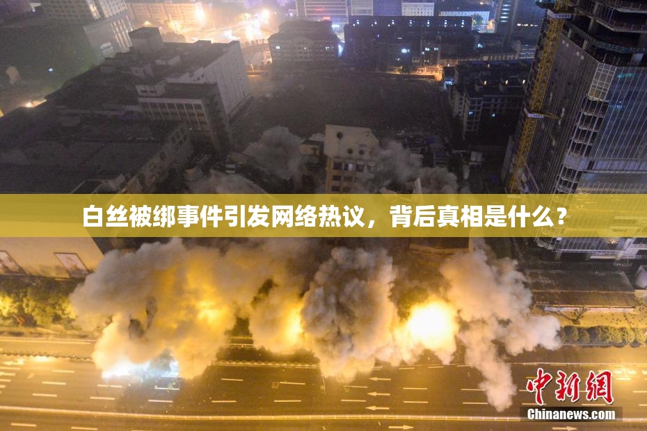白丝被绑事件引发网络热议，背后真相是什么？