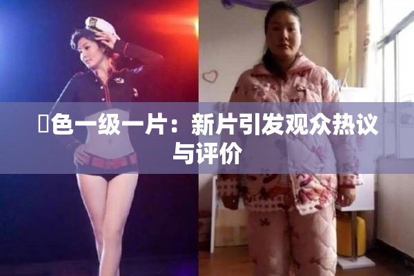 黃色一级一片：新片引发观众热议与评价