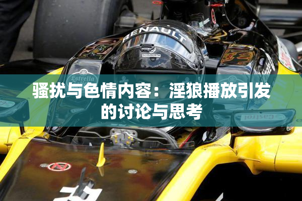 骚扰与色情内容：淫狼播放引发的讨论与思考