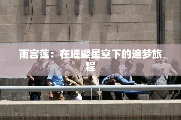 雨宫莲：在璀璨星空下的追梦旅程