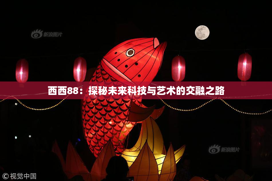 西西88：探秘未来科技与艺术的交融之路