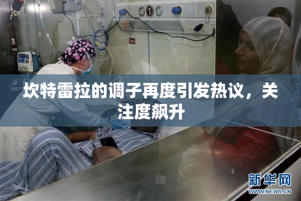 坎特雷拉的调子再度引发热议，关注度飙升