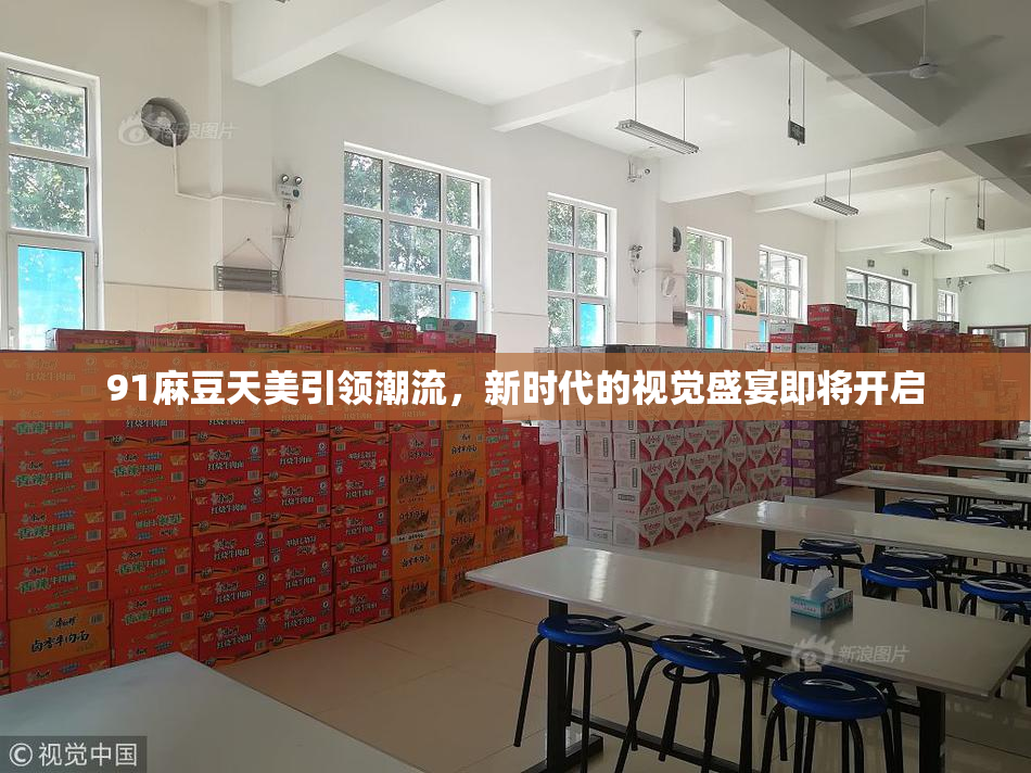 91麻豆天美引领潮流，新时代的视觉盛宴即将开启