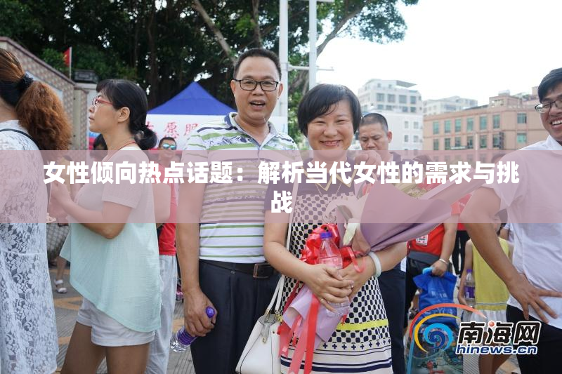 女性倾向热点话题：解析当代女性的需求与挑战