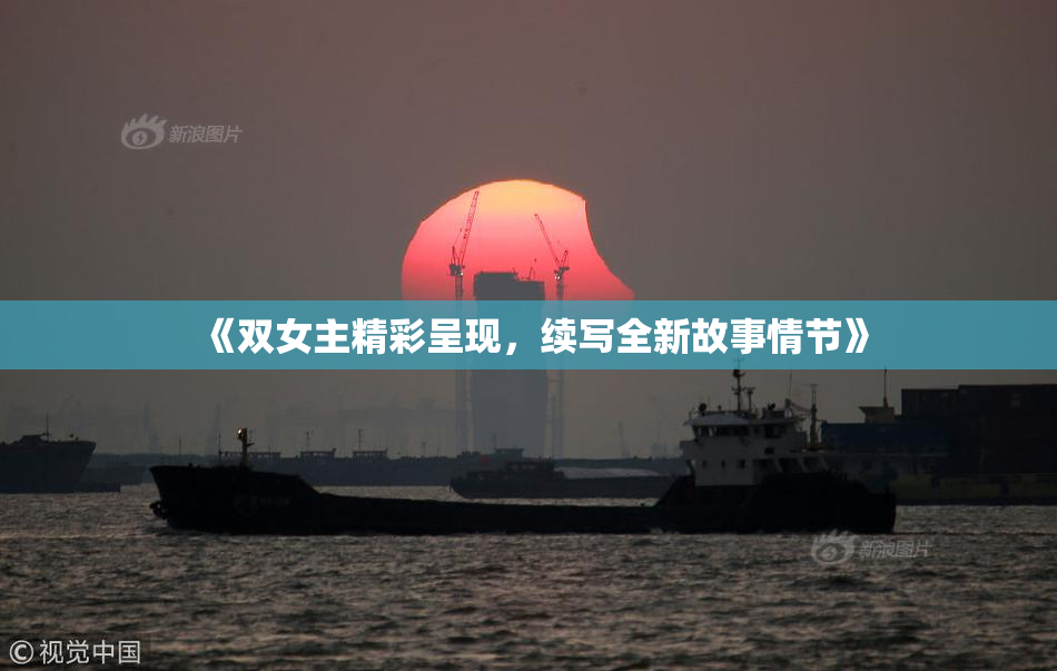 《双女主精彩呈现，续写全新故事情节》