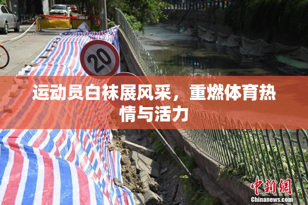 运动员白袜展风采，重燃体育热情与活力