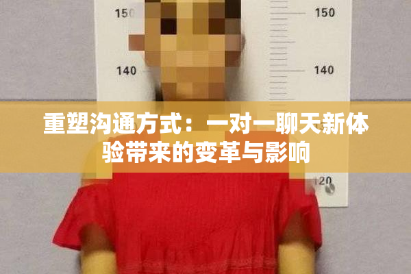 重塑沟通方式：一对一聊天新体验带来的变革与影响