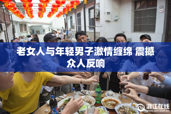 老女人与年轻男子激情缠绵 震撼众人反响