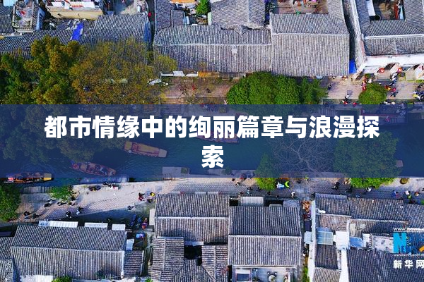 都市情缘中的绚丽篇章与浪漫探索
