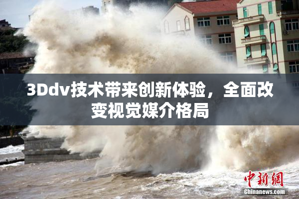 3Ddv技术带来创新体验，全面改变视觉媒介格局