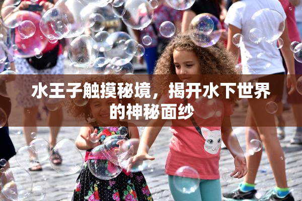 水王子触摸秘境，揭开水下世界的神秘面纱