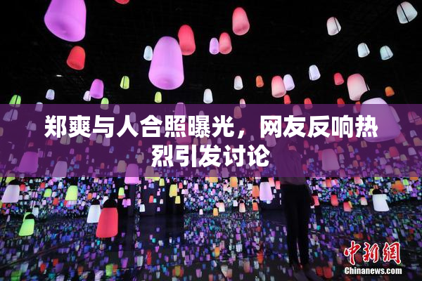 郑爽与人合照曝光，网友反响热烈引发讨论