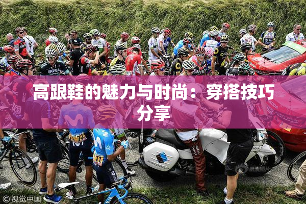 高跟鞋的魅力与时尚：穿搭技巧分享