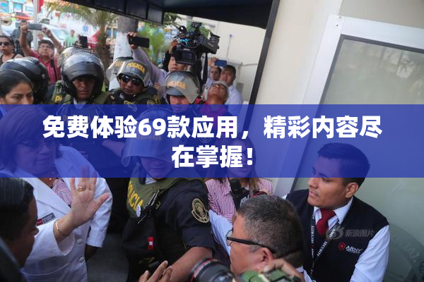 免费体验69款应用，精彩内容尽在掌握！