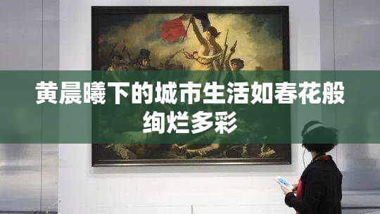 黄晨曦下的城市生活如春花般绚烂多彩