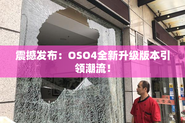震撼发布：OSO4全新升级版本引领潮流！