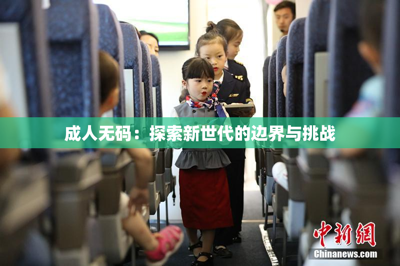 成人无码：探索新世代的边界与挑战