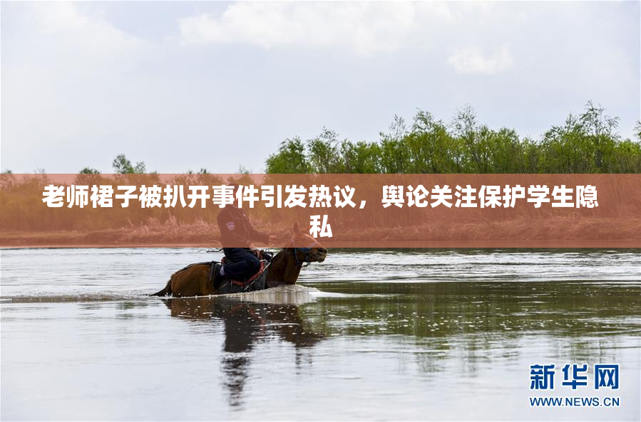 老师裙子被扒开事件引发热议，舆论关注保护学生隐私
