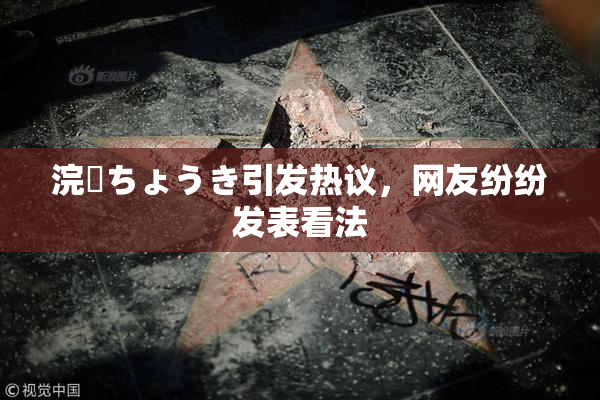 浣腸ちょうき引发热议，网友纷纷发表看法