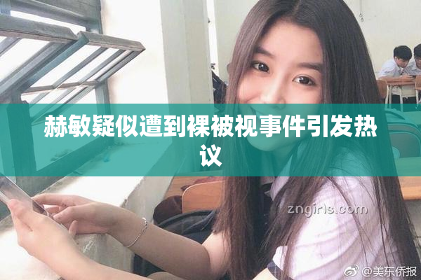 赫敏疑似遭到裸被视事件引发热议