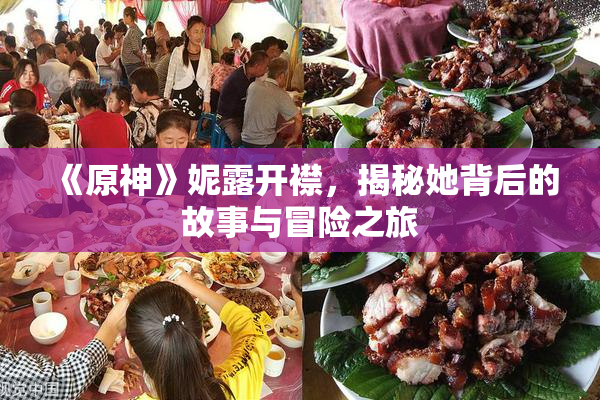 《原神》妮露开襟，揭秘她背后的故事与冒险之旅