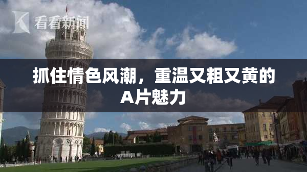 抓住情色风潮，重温又粗又黄的A片魅力