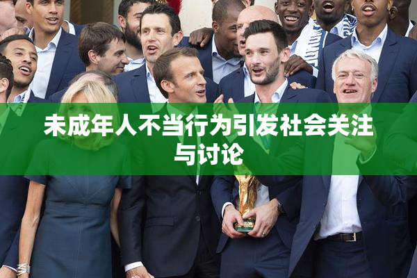 未成年人不当行为引发社会关注与讨论