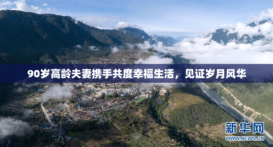 90岁高龄夫妻携手共度幸福生活，见证岁月风华