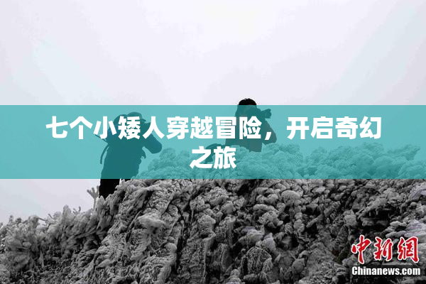 七个小矮人穿越冒险，开启奇幻之旅