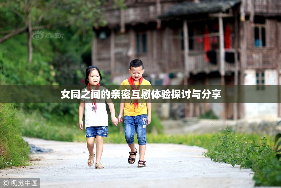 女同之间的亲密互慰体验探讨与分享