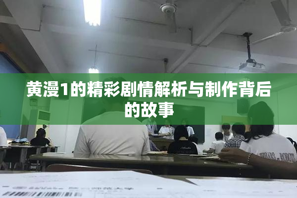 黄漫1的精彩剧情解析与制作背后的故事