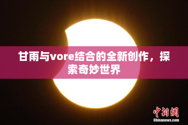 甘雨与vore结合的全新创作，探索奇妙世界