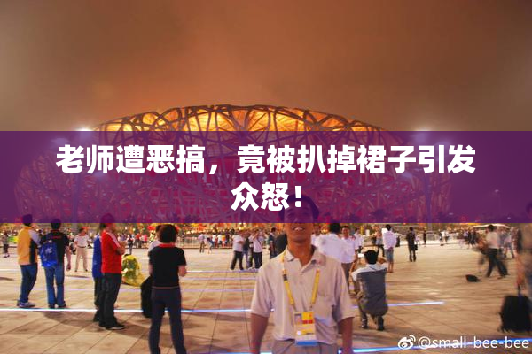 老师遭恶搞，竟被扒掉裙子引发众怒！