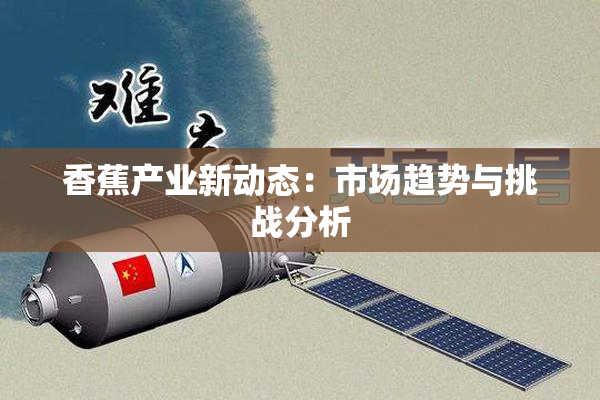 香蕉产业新动态：市场趋势与挑战分析