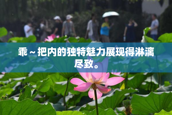 乖～把内的独特魅力展现得淋漓尽致。