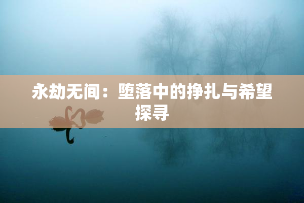 永劫无间：堕落中的挣扎与希望探寻