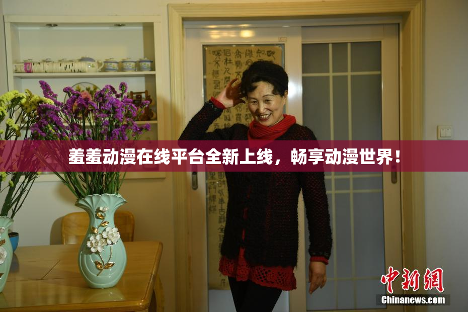 羞羞动漫在线平台全新上线，畅享动漫世界！