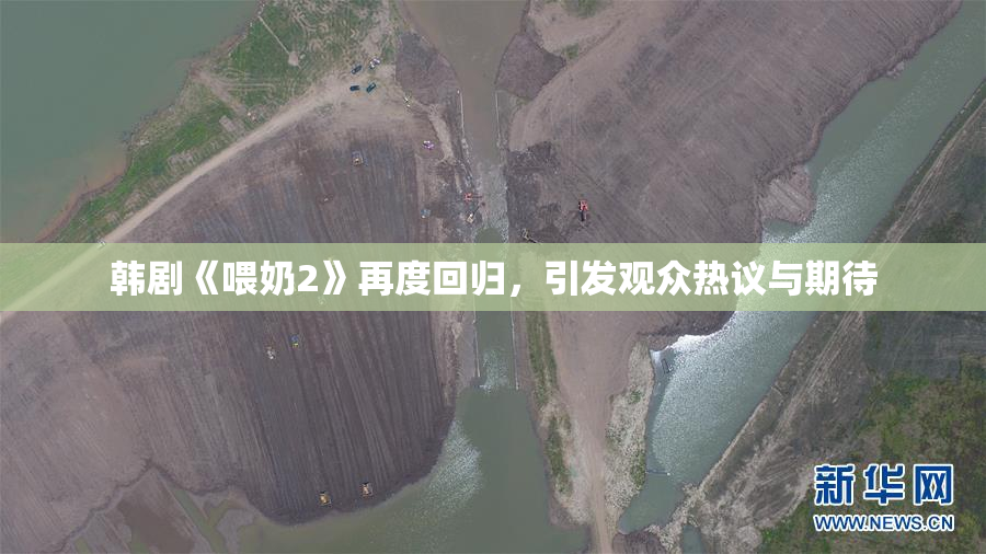 韩剧《喂奶2》再度回归，引发观众热议与期待