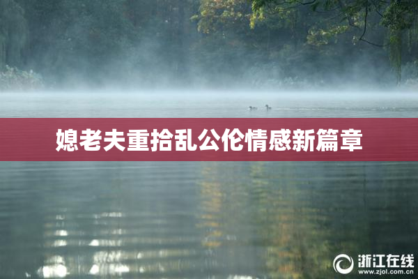 媳老夫重拾乱公伦情感新篇章