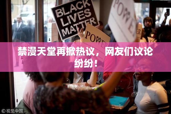 禁漫天堂再掀热议，网友们议论纷纷！