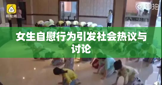 女生自慰行为引发社会热议与讨论