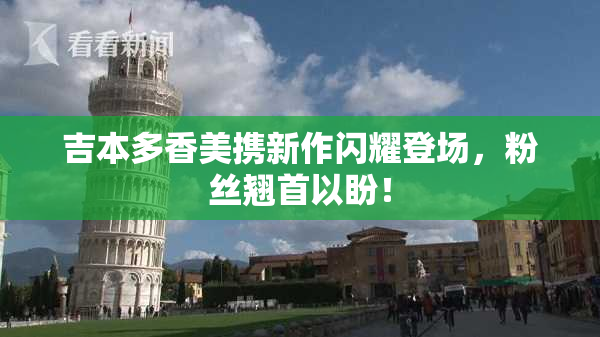 吉本多香美携新作闪耀登场，粉丝翘首以盼！