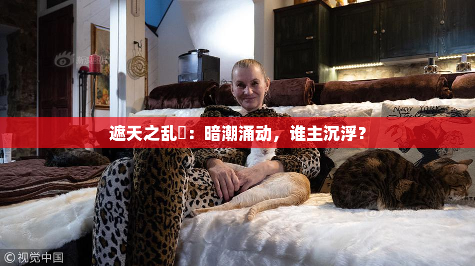 遮天之乱婬：暗潮涌动，谁主沉浮？